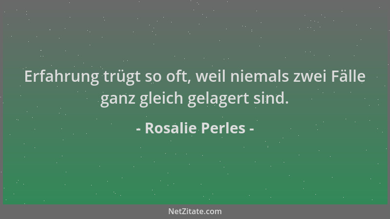 Rosalie Perles - Erfahrung trügt so oft, weil niemals zwei Fälle ganz gleich gelagert sind....