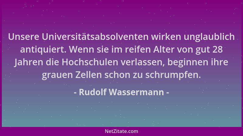 Rudolf Wassermann - Unsere Universitätsabsolventen wirken unglaublich antiquiert. Wenn sie im reifen Alter von gut 28 Jahre...