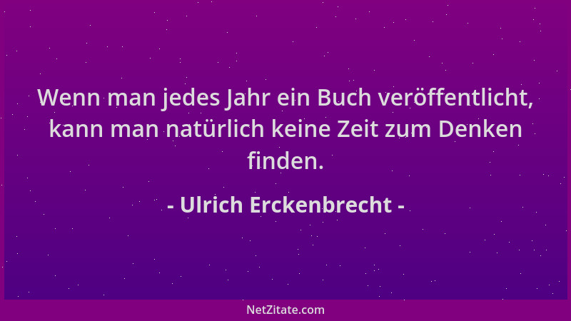 Ulrich Erckenbrecht - Wenn man jedes Jahr ein Buch veröffentlicht, kann man natürlich keine Zeit zum Denken finden....