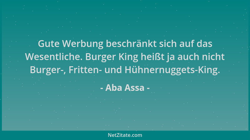 Aba Assa - Gute Werbung beschränkt sich auf das Wesentliche. Burger King heißt ja auch nicht Burger-, Fritten- und Hühnernu...