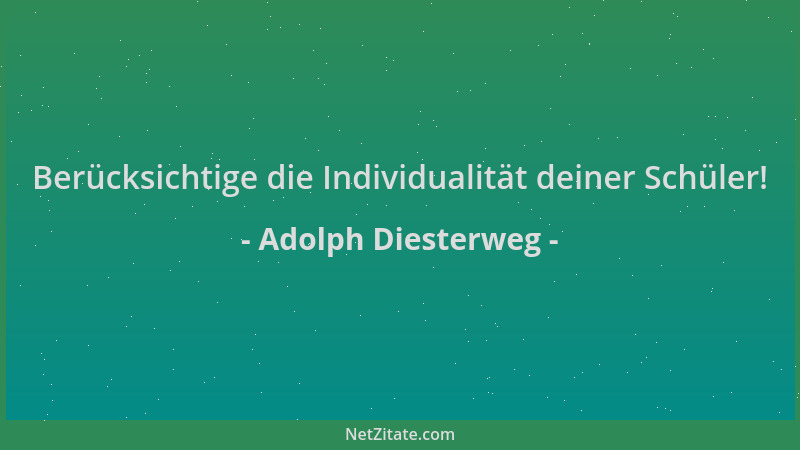 Adolph Diesterweg - Berücksichtige die Individualität deiner Schüler!...