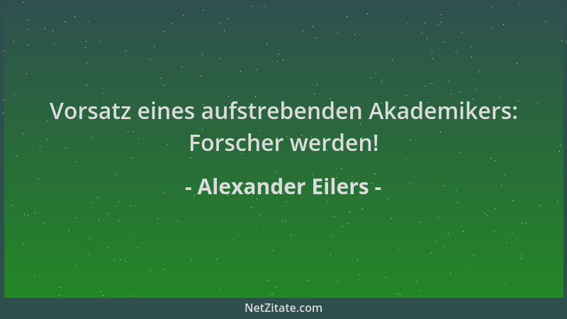 Alexander Eilers - Vorsatz eines aufstrebenden Akademikers: Forscher werden!...