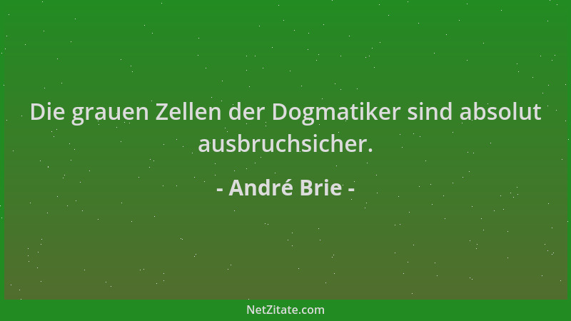 André Brie - Die grauen Zellen der Dogmatiker sind absolut ausbruchsicher....