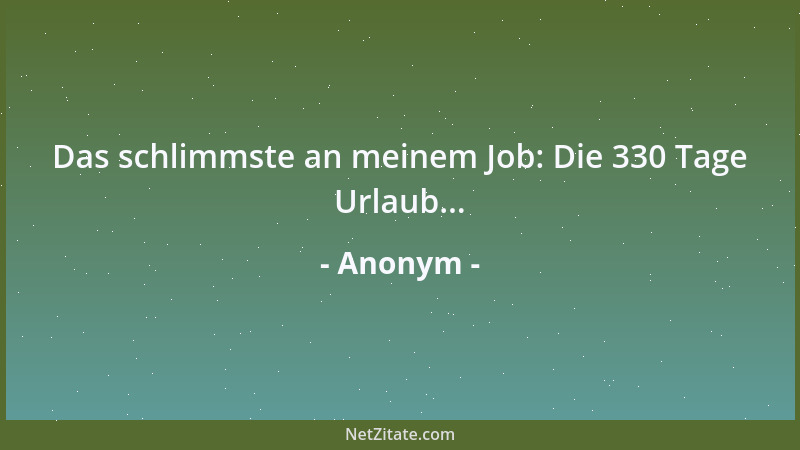 Anonym - Das schlimmste an meinem Job: Die 330 Tage Urlaub......