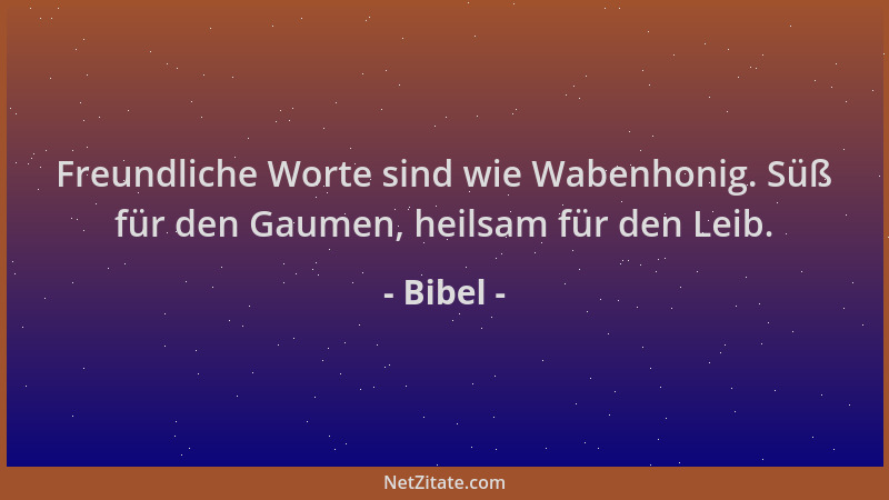 Bibel - Freundliche Worte sind wie Wabenhonig. Süß für den Gaumen, heilsam für den Leib....