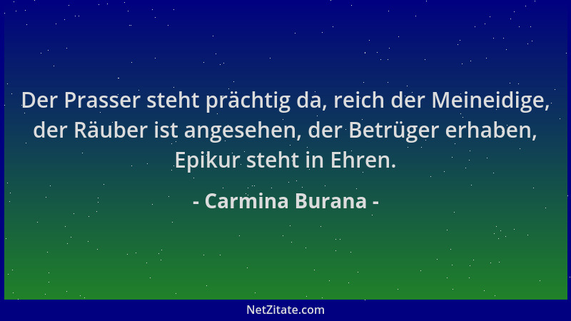 Carmina Burana - Der Prasser steht prächtig da, reich der Meineidige, der Räuber ist angesehen, der Betrüger erhaben, Epiku...