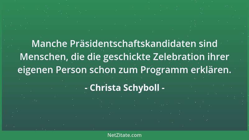 Christa Schyboll - Manche Präsidentschaftskandidaten sind Menschen, die die geschickte Zelebration ihrer eigenen Person sch...