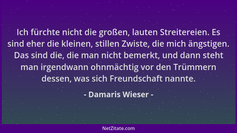 Damaris Wieser - Ich fürchte nicht die großen, lauten Streitereien. Es sind eher die kleinen, stillen Zwiste, die mich ängs...