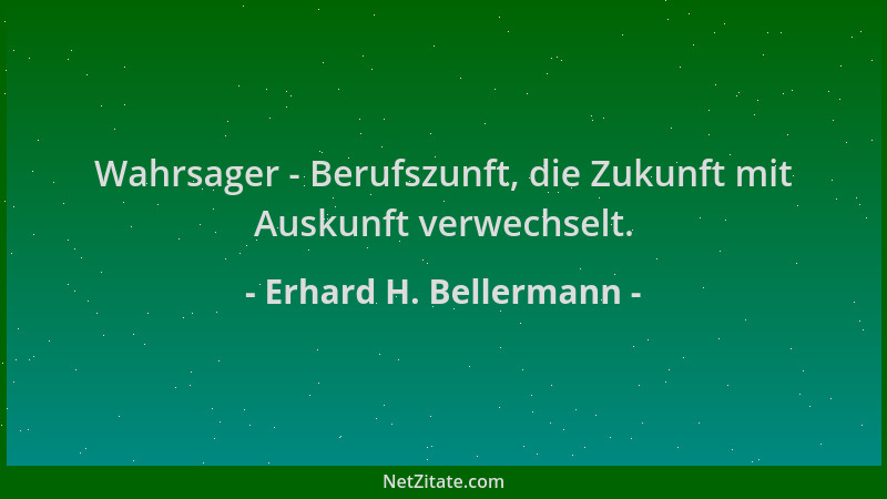 Erhard H. Bellermann - Wahrsager - Berufszunft, die Zukunft mit Auskunft verwechselt....