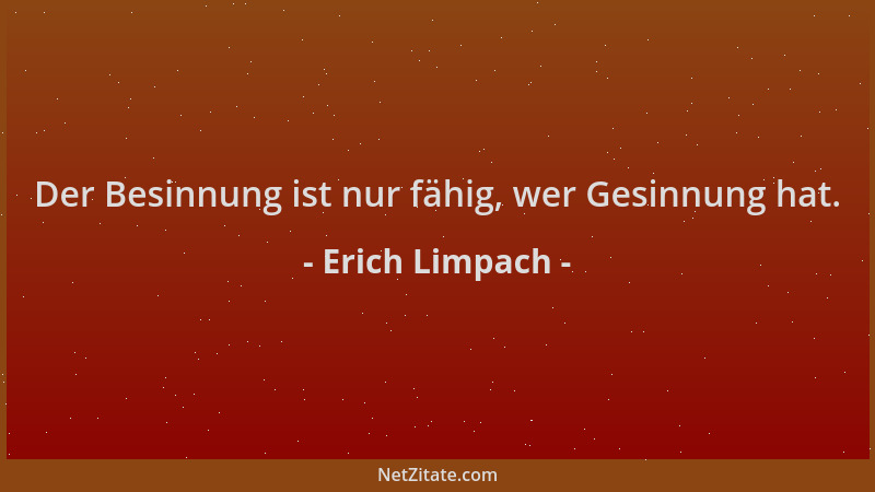 Erich Limpach - Der Besinnung ist nur fähig, wer Gesinnung hat....