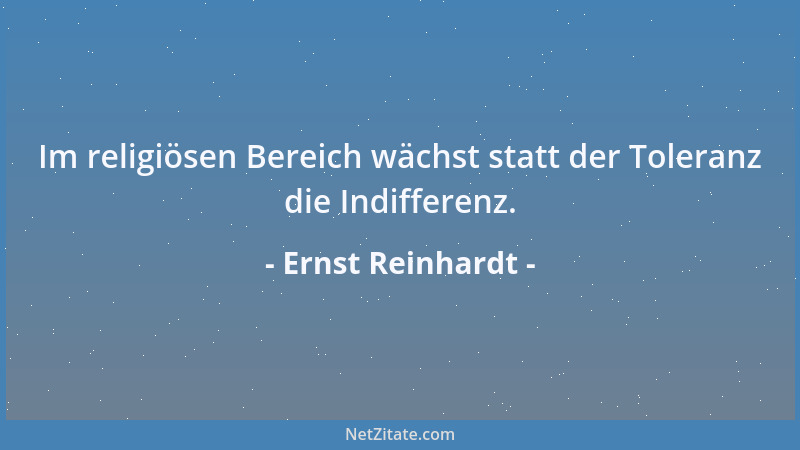 Ernst Reinhardt - Im religiösen Bereich wächst statt der Toleranz die Indifferenz....