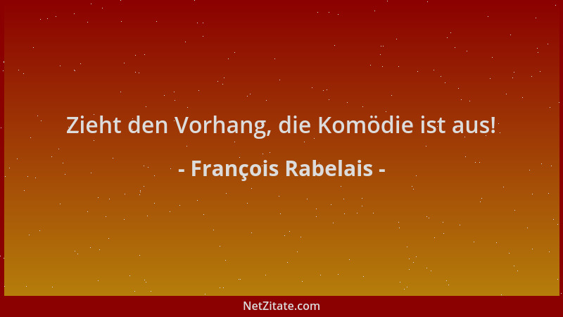 François Rabelais - Zieht den Vorhang, die Komödie ist aus!...