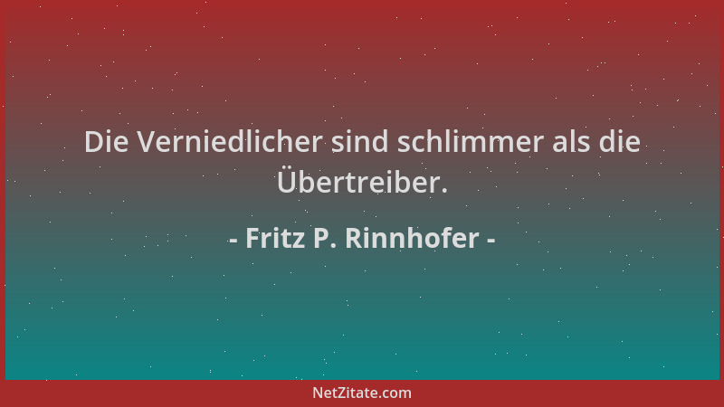 Fritz P. Rinnhofer - Die Verniedlicher sind schlimmer als die Übertreiber....