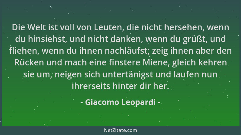 Giacomo Leopardi - Die Welt ist voll von Leuten, die nicht hersehen, wenn du hinsiehst, und nicht danken, wenn du grüßt, un...