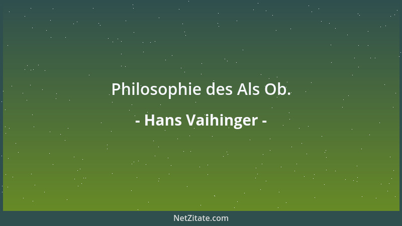 Hans Vaihinger - Philosophie des Als Ob....