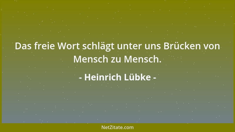 Heinrich Lübke - Das freie Wort schlägt unter uns Brücken von Mensch zu Mensch....