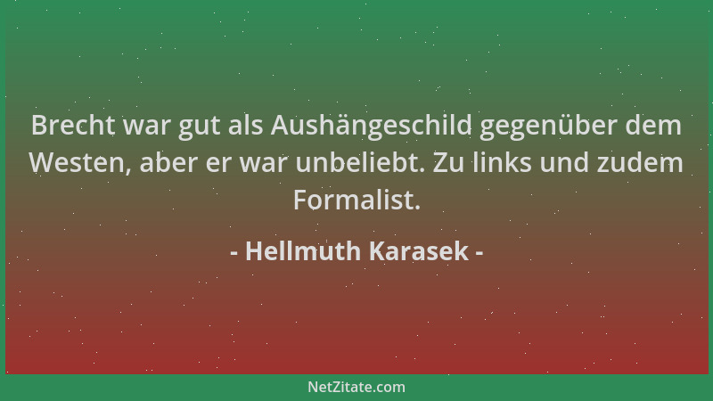 Hellmuth Karasek - Brecht war gut als Aushängeschild gegenüber dem Westen, aber er war unbeliebt. Zu links und zudem Formal...