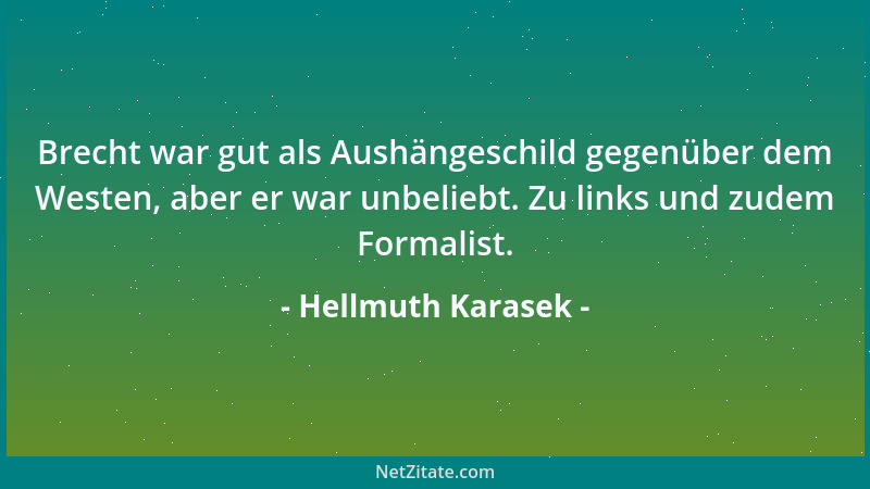 Hellmuth Karasek - Brecht war gut als Aushängeschild gegenüber dem Westen, aber er war unbeliebt. Zu links und zudem Formal...