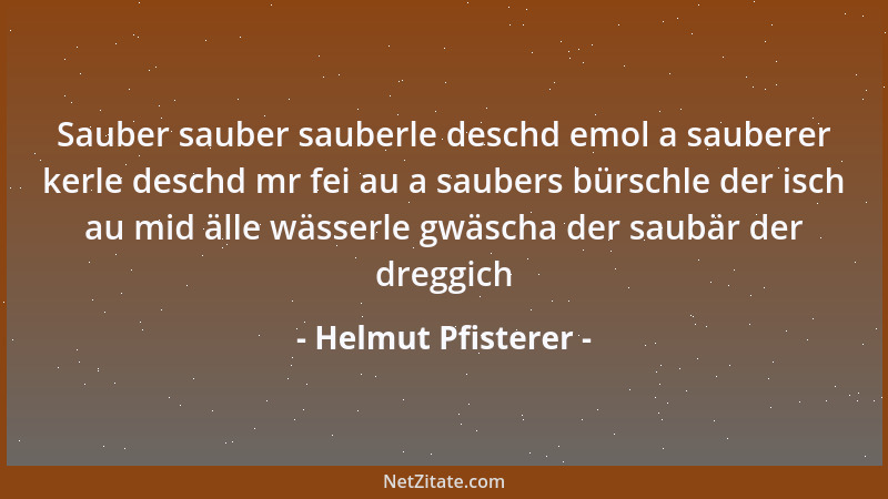 Helmut Pfisterer - Sauber sauber sauberle deschd emol a sauberer kerle deschd mr fei au a saubers bürschle der isch au mid...