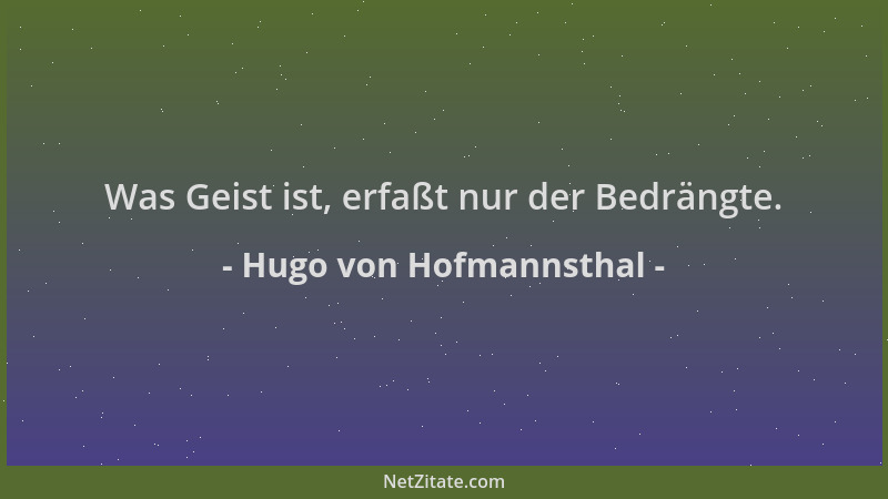 Hugo von Hofmannsthal - Was Geist ist, erfaßt nur der Bedrängte....