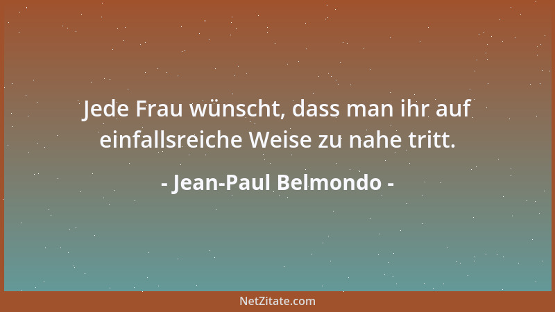 Jean-Paul Belmondo - Jede Frau wünscht, dass man ihr auf einfallsreiche Weise zu nahe tritt....