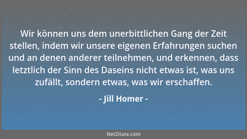 Jill Homer - Wir können uns dem unerbittlichen Gang der Zeit stellen, indem wir unsere eigenen Erfahrungen suchen und an de...