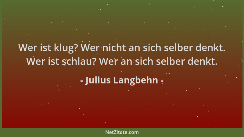 Julius Langbehn - Wer ist klug? Wer nicht an sich selber denkt. Wer ist schlau? Wer an sich selber denkt....