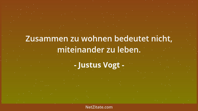 Justus Vogt - Zusammen zu wohnen bedeutet nicht, miteinander zu leben....