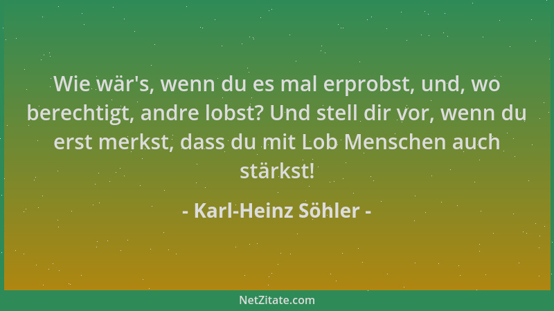 Karl-Heinz Söhler - Wie wär 's, wenn du es mal erprobst, und, wo berechtigt, andre lobst? Und stell dir vor, wenn du erst me...