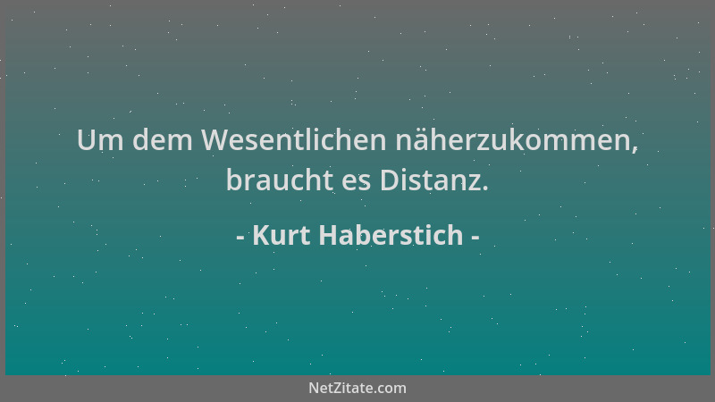 Kurt Haberstich - Um dem Wesentlichen näherzukommen, braucht es Distanz....