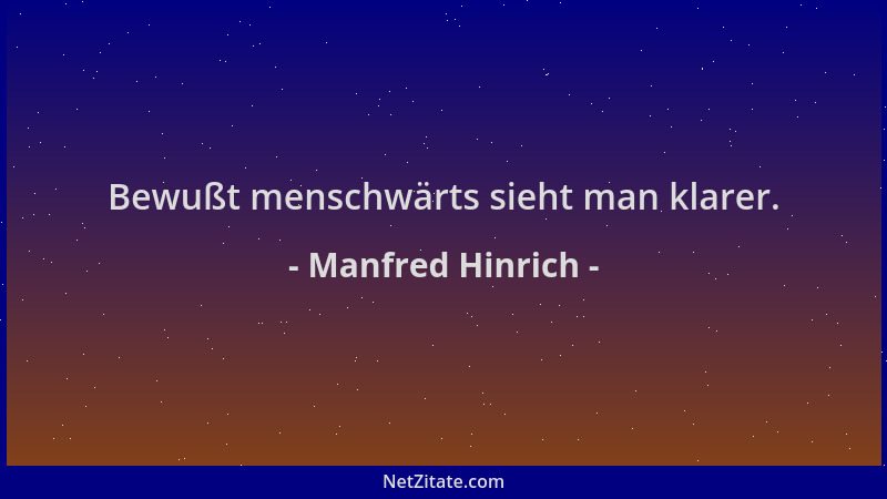 Manfred Hinrich - Bewußt menschwärts sieht man klarer....