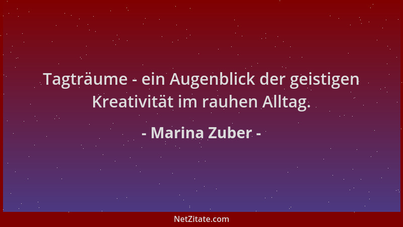 Marina Zuber - Tagträume - ein Augenblick der geistigen Kreativität im rauhen Alltag....