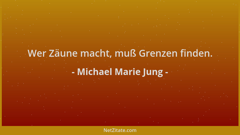 Michael Marie Jung - Wer Zäune macht, muß Grenzen finden....