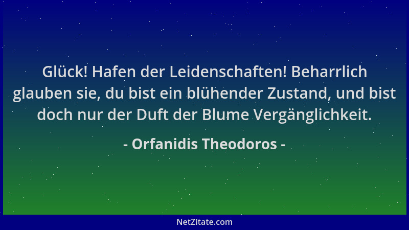 Orfanidis Theodoros - Glück! Hafen der Leidenschaften! Beharrlich glauben sie, du bist ein blühender Zustand, und bist doch...