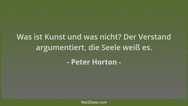 Peter Horton - Was ist Kunst und was nicht? Der Verstand argumentiert, die Seele weiß es....