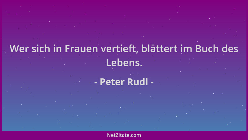 Peter Rudl - Wer sich in Frauen vertieft, blättert im Buch des Lebens....