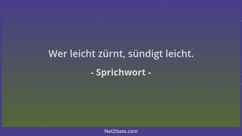 Sprichwort - Wer leicht zürnt, sündigt leicht....
