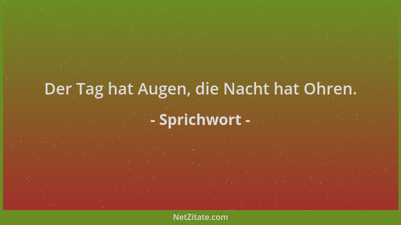 Sprichwort - Der Tag hat Augen, die Nacht hat Ohren....