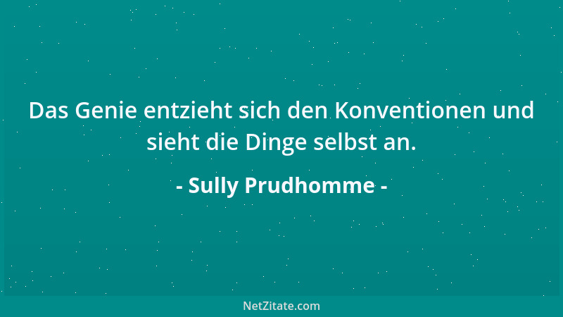 Sully Prudhomme - Das Genie entzieht sich den Konventionen und sieht die Dinge selbst an....