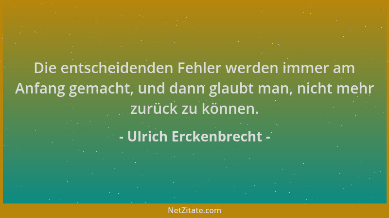 Ulrich Erckenbrecht - Die entscheidenden Fehler werden immer am Anfang gemacht, und dann glaubt man, nicht mehr zurück zu k...