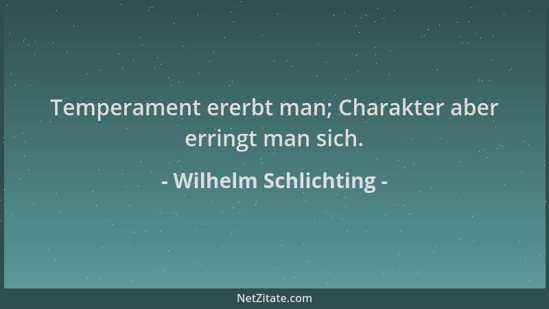 Wilhelm Schlichting - Temperament ererbt man; Charakter aber erringt man sich....