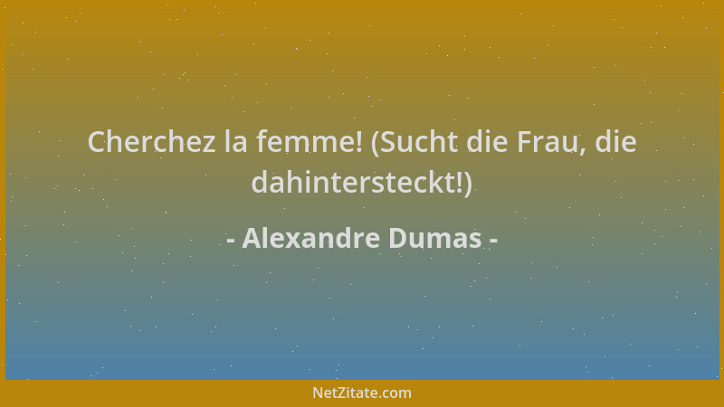 Alexandre Dumas - Cherchez la femme! (Sucht die Frau, die dahintersteckt!)...