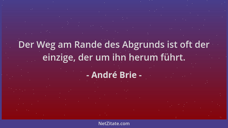 André Brie - Der Weg am Rande des Abgrunds ist oft der einzige, der um ihn herum führt....