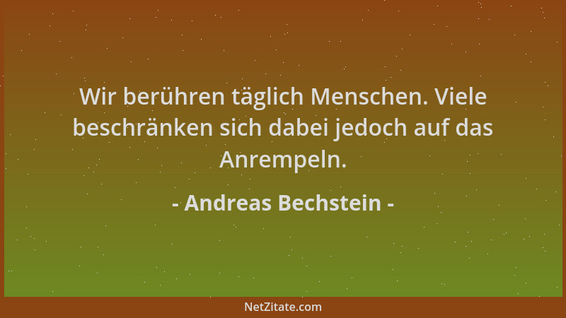 Andreas Bechstein - Wir berühren täglich Menschen. Viele beschränken sich dabei jedoch auf das Anrempeln....