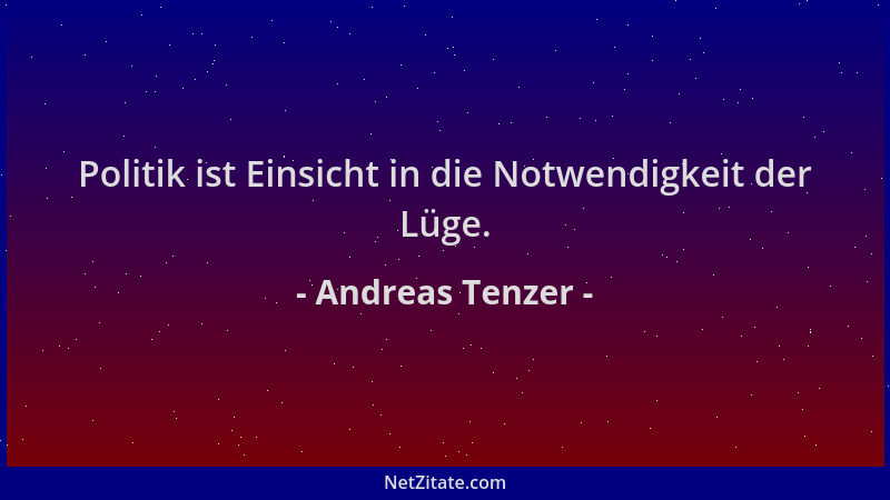 Andreas Tenzer - Politik ist Einsicht in die Notwendigkeit der Lüge....