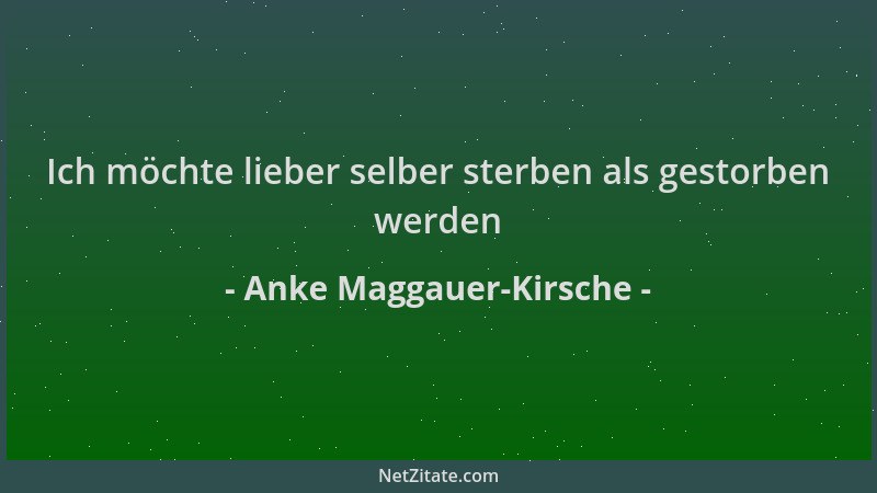 Anke Maggauer-Kirsche - Ich möchte lieber selber sterben als gestorben werden...
