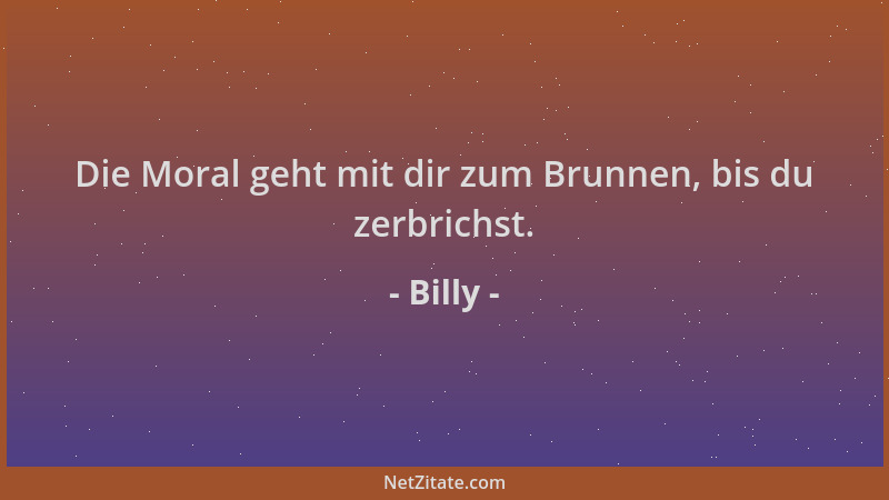 Billy - Die Moral geht mit dir zum Brunnen, bis du zerbrichst....