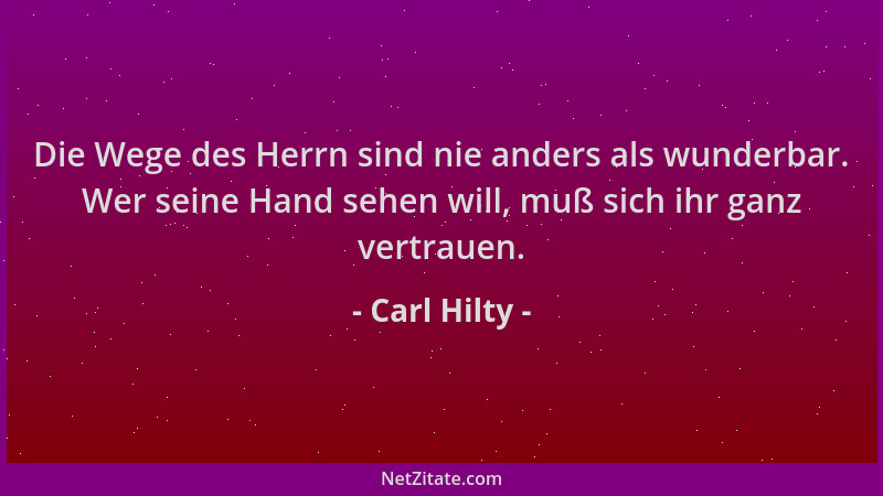 Carl Hilty - Die Wege des Herrn sind nie anders als wunderbar. Wer seine Hand sehen will, muß sich ihr ganz vertrauen....