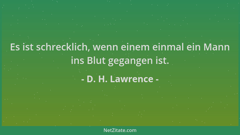 D. H. Lawrence - Es ist schrecklich, wenn einem einmal ein Mann ins Blut gegangen ist....