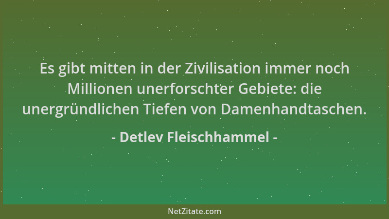 Detlev Fleischhammel - Es gibt mitten in der Zivilisation immer noch Millionen unerforschter Gebiete: die unergründlichen T...